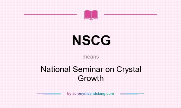 What does NSCG mean? It stands for National Seminar on Crystal Growth