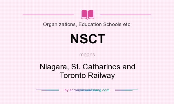 What does NSCT mean? It stands for Niagara, St. Catharines and Toronto Railway
