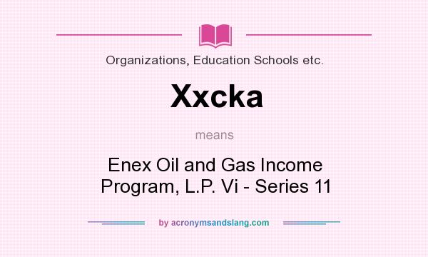 What does Xxcka mean? It stands for Enex Oil and Gas Income Program, L.P. Vi - Series 11