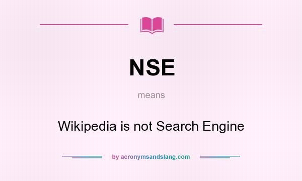 What does NSE mean? It stands for Wikipedia is not Search Engine