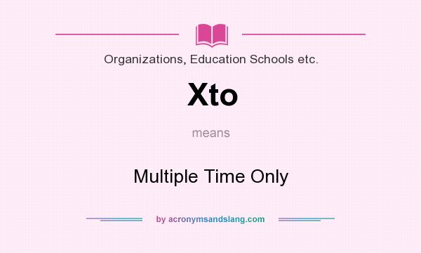 What does Xto mean? It stands for Multiple Time Only