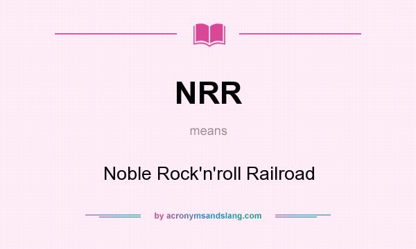 What does NRR mean? It stands for Noble Rock`n`roll Railroad