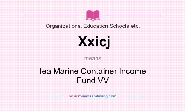 What does Xxicj mean? It stands for Iea Marine Container Income Fund VV