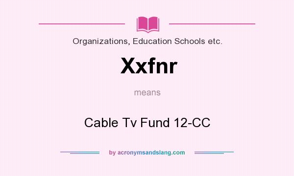 What does Xxfnr mean? It stands for Cable Tv Fund 12-CC