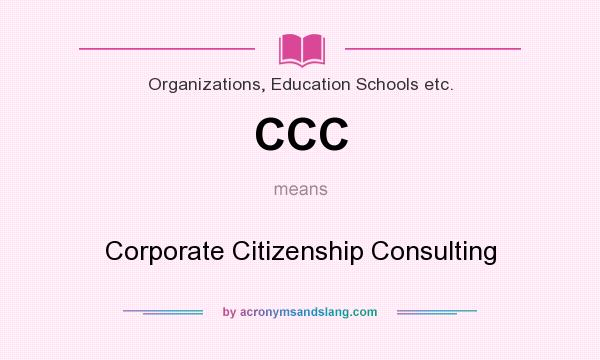 What does CCC mean? It stands for Corporate Citizenship Consulting