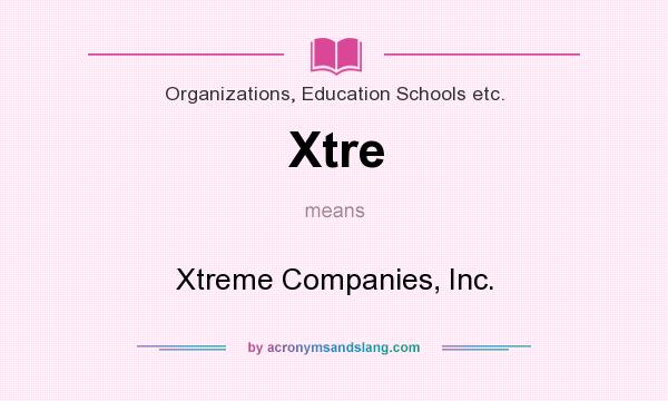 What does Xtre mean? It stands for Xtreme Companies, Inc.