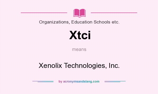 What does Xtci mean? It stands for Xenolix Technologies, Inc.