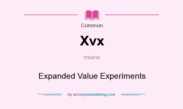 What does Xvx mean? It stands for Expanded Value Experiments