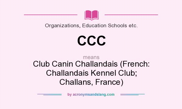 What does CCC mean? It stands for Club Canin Challandais (French: Challandais Kennel Club; Challans, France)