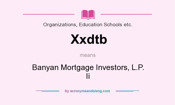 What does Xxdtb mean? It stands for Banyan Mortgage Investors, L.P. Ii