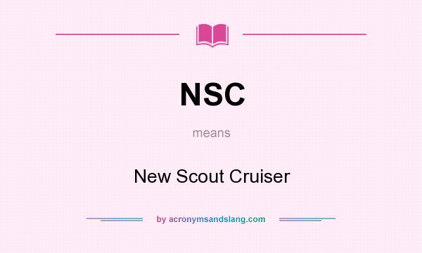 What does NSC mean? It stands for New Scout Cruiser