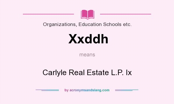 What does Xxddh mean? It stands for Carlyle Real Estate L.P. Ix