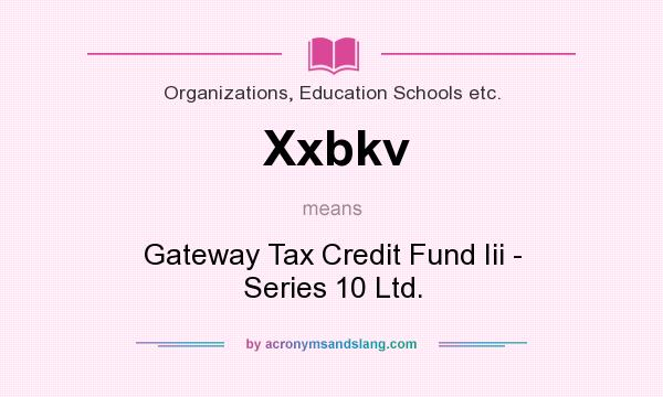 What does Xxbkv mean? It stands for Gateway Tax Credit Fund Iii - Series 10 Ltd.