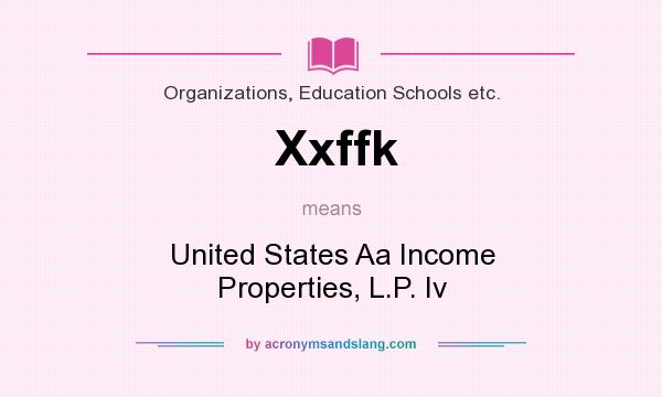 What does Xxffk mean? It stands for United States Aa Income Properties, L.P. Iv