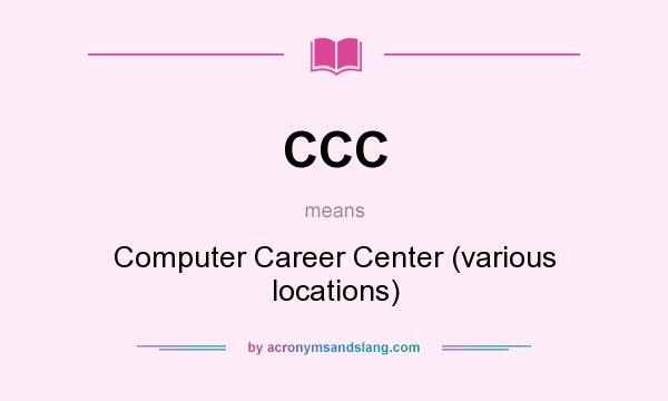 What does CCC mean? It stands for Computer Career Center (various locations)