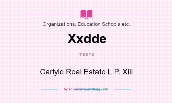 What does Xxdde mean? It stands for Carlyle Real Estate L.P. Xiii