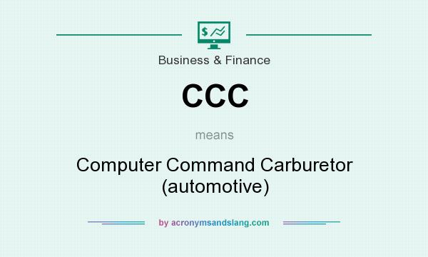 What does CCC mean? It stands for Computer Command Carburetor (automotive)