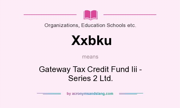 What does Xxbku mean? It stands for Gateway Tax Credit Fund Iii - Series 2 Ltd.