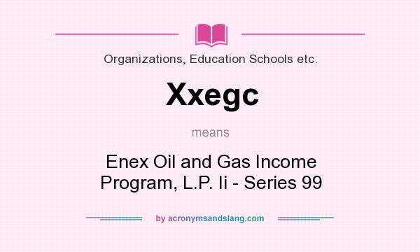 What does Xxegc mean? It stands for Enex Oil and Gas Income Program, L.P. Ii - Series 99