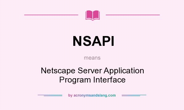 What does NSAPI mean? It stands for Netscape Server Application Program Interface