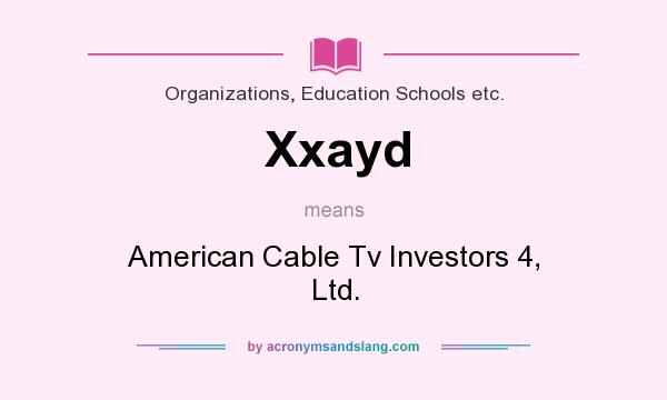 What does Xxayd mean? It stands for American Cable Tv Investors 4, Ltd.