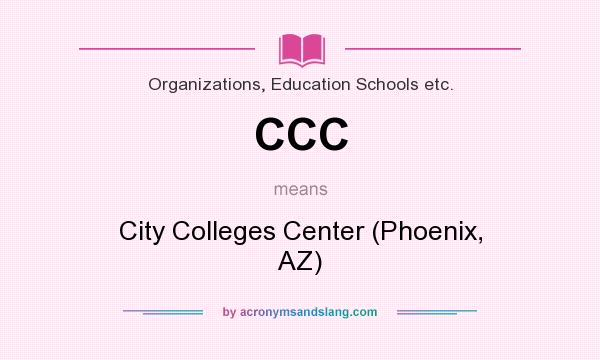 What does CCC mean? It stands for City Colleges Center (Phoenix, AZ)