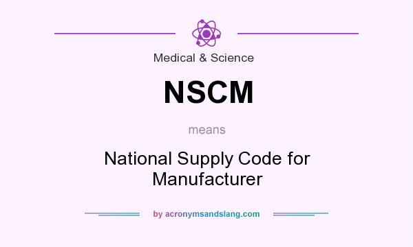 What does NSCM mean? It stands for National Supply Code for Manufacturer