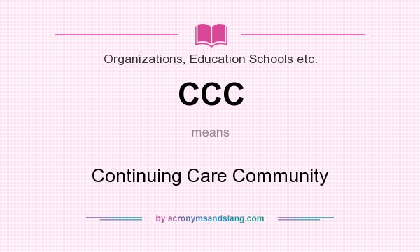 What does CCC mean? It stands for Continuing Care Community