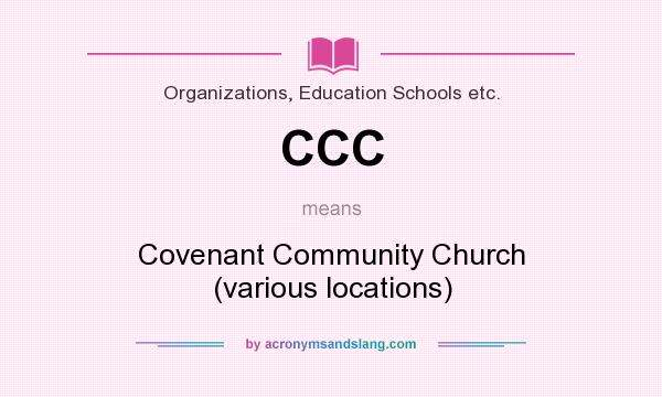 What does CCC mean? It stands for Covenant Community Church (various locations)