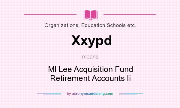 What does Xxypd mean? It stands for Ml Lee Acquisition Fund Retirement Accounts Ii