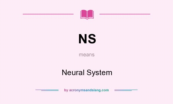 What does NS mean? It stands for Neural System