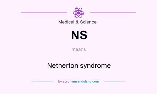 What does NS mean? It stands for Netherton syndrome