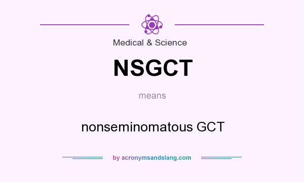 What does NSGCT mean? It stands for nonseminomatous GCT