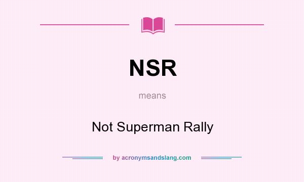 What does NSR mean? It stands for Not Superman Rally