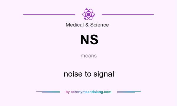 What does NS mean? It stands for noise to signal