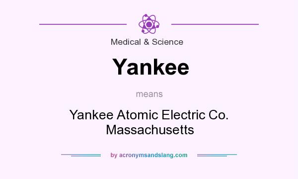 What does Yankee mean? It stands for Yankee Atomic Electric Co. Massachusetts