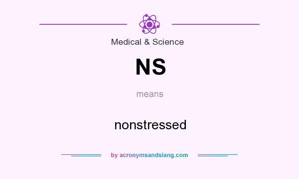 What does NS mean? It stands for nonstressed