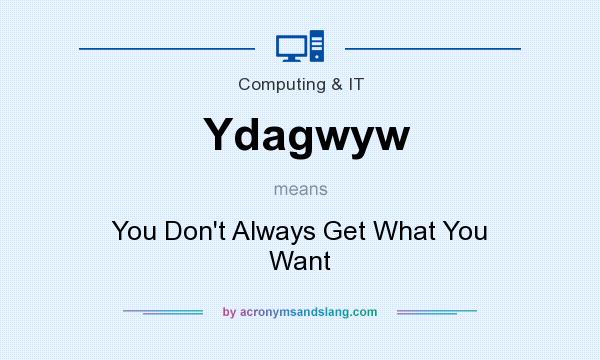 What does Ydagwyw mean? It stands for You Don`t Always Get What You Want