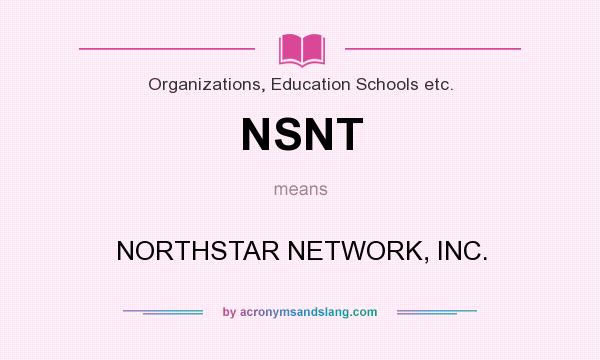What does NSNT mean? It stands for NORTHSTAR NETWORK, INC.