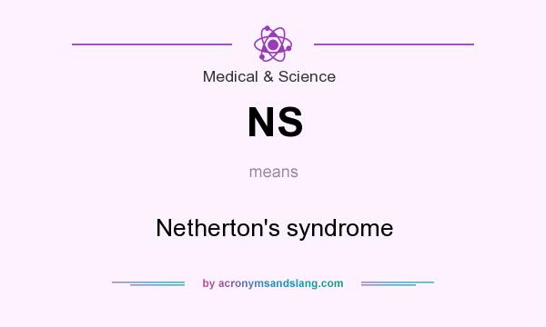 What does NS mean? It stands for Netherton`s syndrome