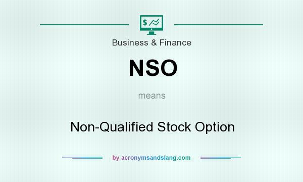 What does NSO mean? It stands for Non-Qualified Stock Option