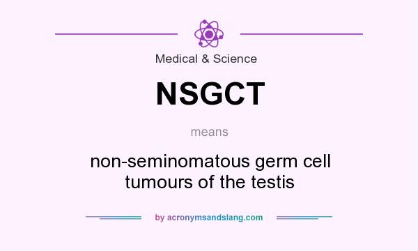 What does NSGCT mean? It stands for non-seminomatous germ cell tumours of the testis