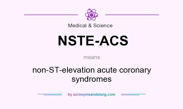 What does NSTE-ACS mean? It stands for non-ST-elevation acute coronary syndromes