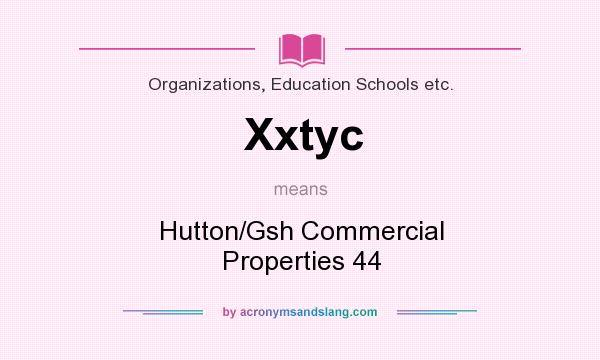 What does Xxtyc mean? It stands for Hutton/Gsh Commercial Properties 44