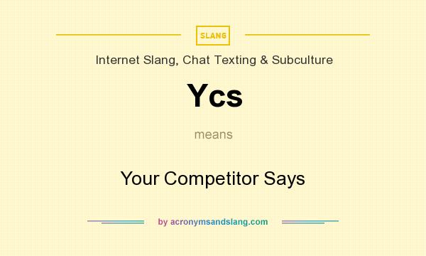 What does Ycs mean? It stands for Your Competitor Says