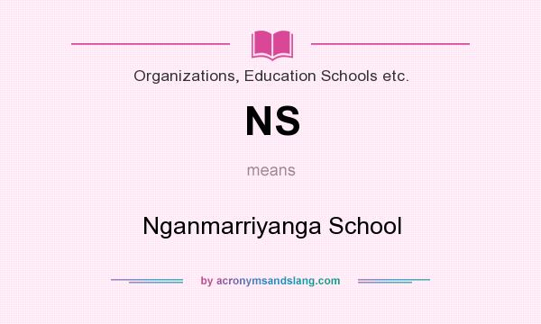 What does NS mean? It stands for Nganmarriyanga School