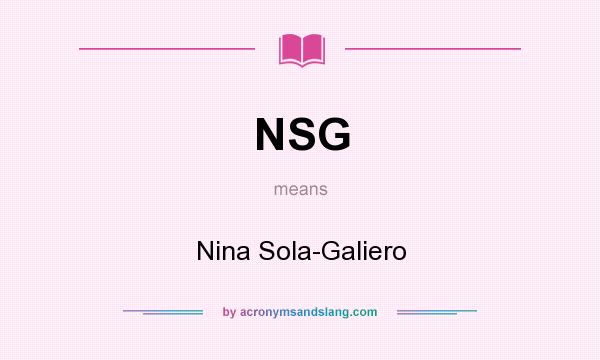What does NSG mean? It stands for Nina Sola-Galiero