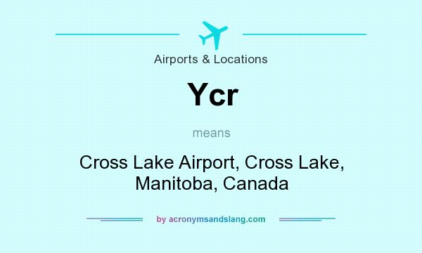 What does Ycr mean? It stands for Cross Lake Airport, Cross Lake, Manitoba, Canada