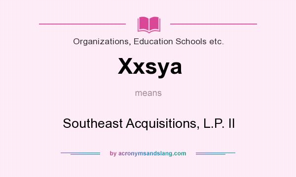 What does Xxsya mean? It stands for Southeast Acquisitions, L.P. II