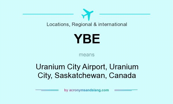 What does YBE mean? It stands for Uranium City Airport, Uranium City, Saskatchewan, Canada